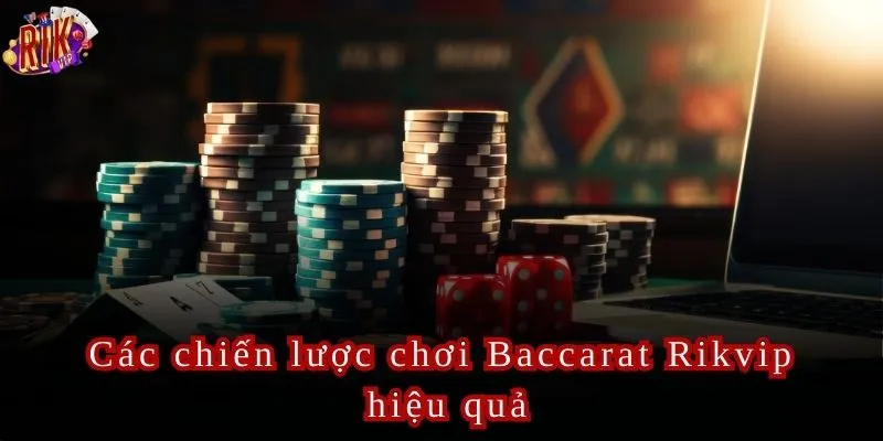 Các chiến lược chơi Baccarat tại Rikvip hiệu quả để nhanh chiến thắng