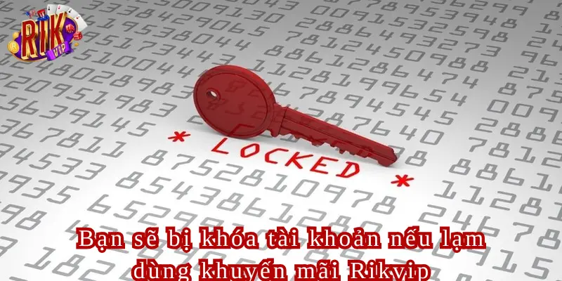 Bạn sẽ bị khóa tài khoản nếu phát hiện sử dụng khuyến mãi Rikvip để trục lợi trong quá trình trải nghiệm