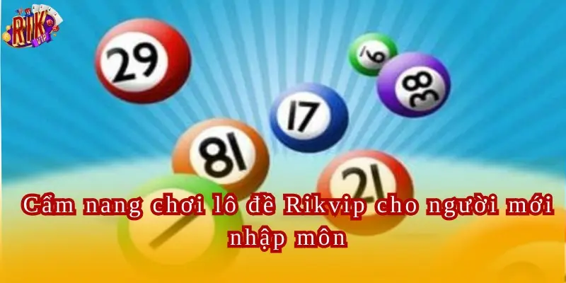 Cẩm nang chơi lô đề Rikvip cho người mới nhập môn
