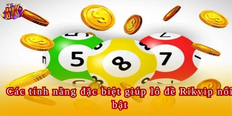 Các tính năng đặc biệt giúp lô đề Rikvip nổi bật