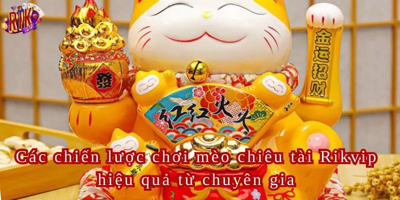Các chiến lược chơi mèo chiêu tài Rikvip hiệu quả từ chuyên gia