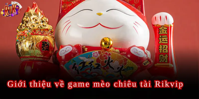 Mèo Chiêu Tài Rikvip Hướng Dẫn Chơi Game Nổ Hũ Hiệu Quả
