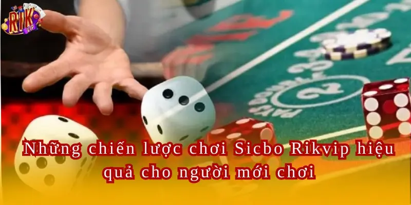 Những chiến lược chơi Sicbo Rikvip hiệu quả cho người mới chơi