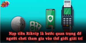 Nạp Tiền Rikvip cách thực hiện giao dịch một cách dễ dàng