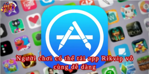 Tải App Rikvip Chi Tiết Các Thao Tác Tải App IOS